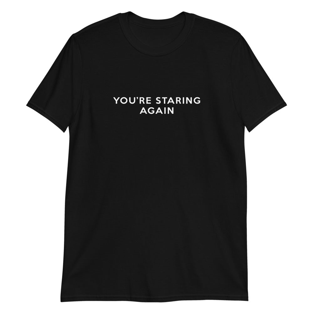 You're Staring Again - Short-Sleeve T-Shirt