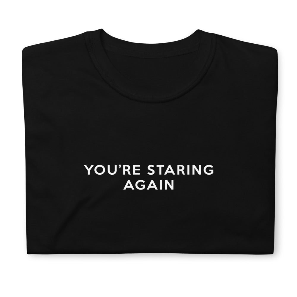 You're Staring Again - Short-Sleeve T-Shirt