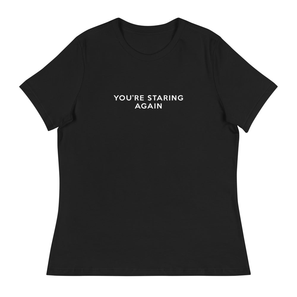 You're Staring Again - Women's Relaxed T-Shirt
