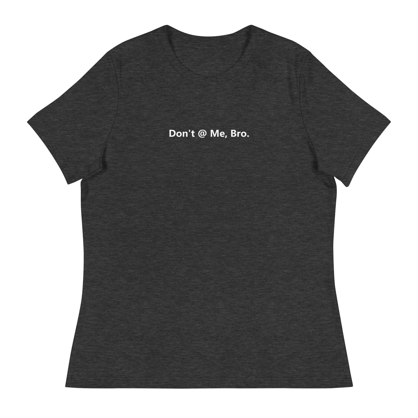 Don't @ Me, Bro - Women's Relaxed T-Shirt