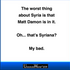 The worst thing about Syria is...