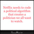 Netflix needs to code a Political algorithm...