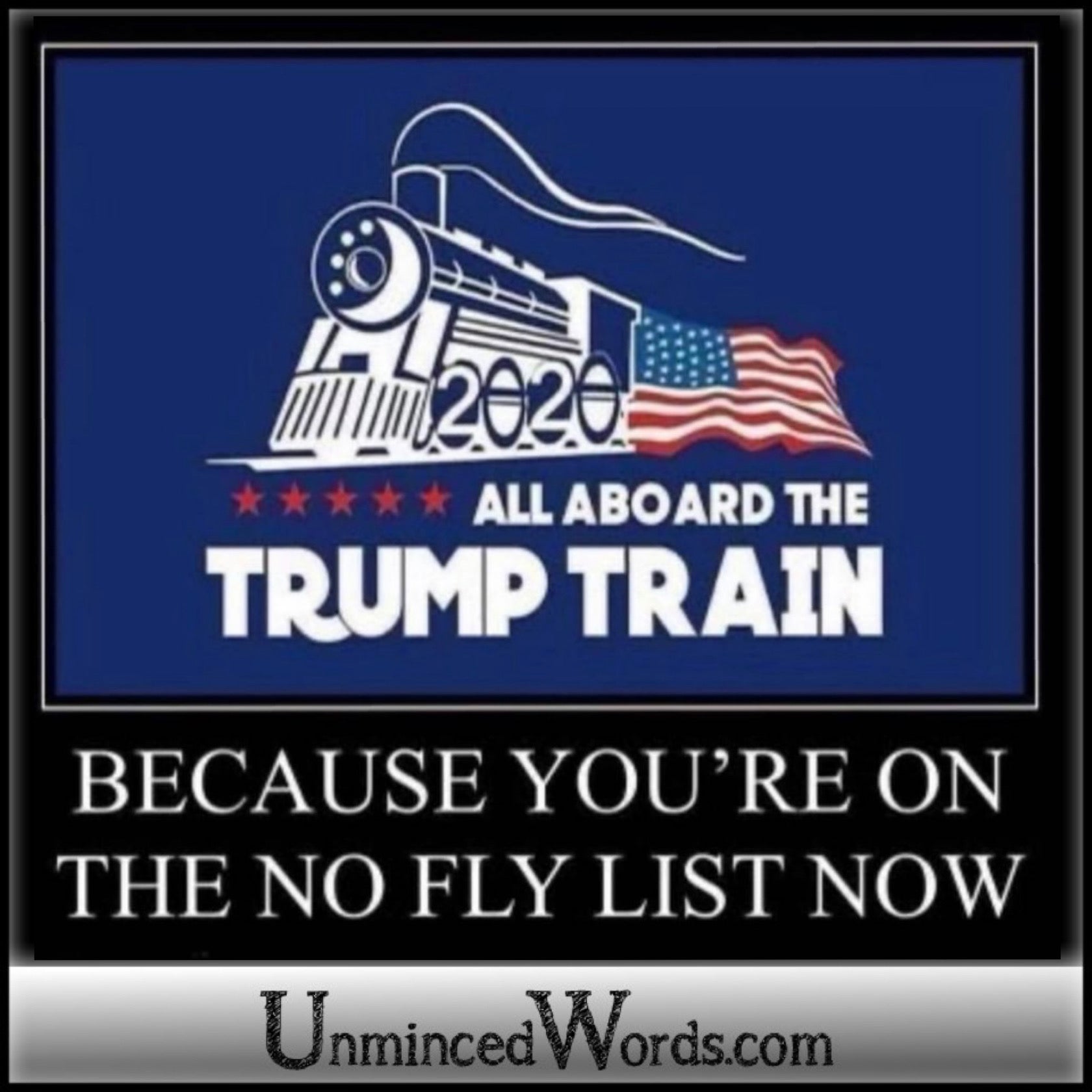 All aboard the Trump train... because you’re on the no-fly list now.