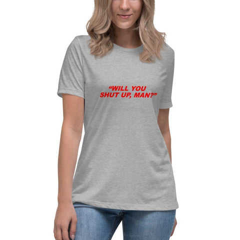 Will You Shut Up, Man - Women's Relaxed T-Shirt - Unminced Words