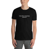 You're Staring Again - Short-Sleeve T-Shirt