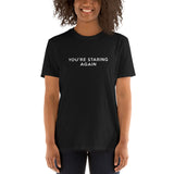 You're Staring Again - Short-Sleeve T-Shirt