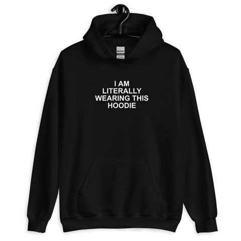 I Am Literally Wearing This Hoodie