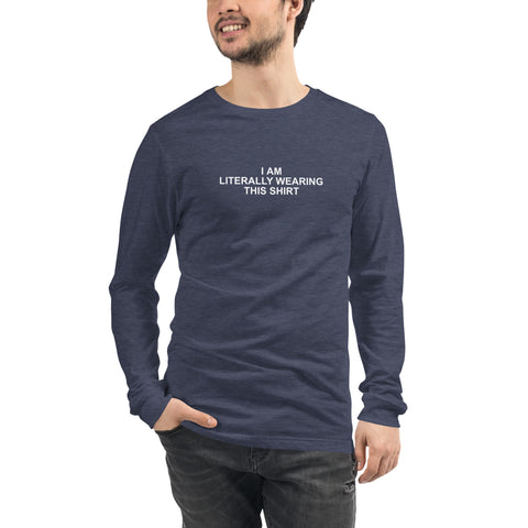 I Am Literally Wearing This Shirt - Unisex Long Sleeve Tee