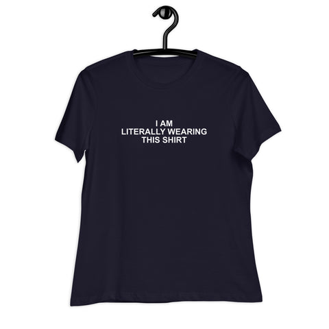 I Am Literally Wearing This Shirt - Women's Relaxed T-Shirt